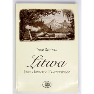SZULSKA Inesa - Litwa Józefa Ignacego Kraszewskiego. Warschau 2011. herausgegeben von der Fakultät für Polonistik der Universität Wa...