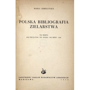 CHMIELIŃSKA Maria - Polska bibliografia zielarstwa za okres od początku XVI wieku do roku 1940. Warszawa 1954. PZWL....