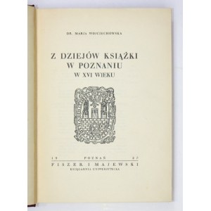 WOJCIECHOWSKA Marja - Z dziejów książki w Poznaniu w XVI wieku. Poznań 1927. Fiszer i Majewski. 8, s. XLIII, [1], 358, [...