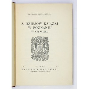 WOJCIECHOWSKA Marja - Z dziejów książki w Poznaniu w XVI wieku. Poznan 1927. fiszer and Majewski. 8, p. XLIII, [1], 358, [...