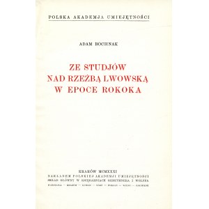 BOCHNAK Adam: Ze studjów nad rzeźbą lwowską w epoce rokoka. Kraków: PAU, 1931. - [2], 182, [2] s., il., 24 cm...