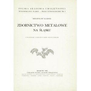 GŁADYSZ Mieczysław: Zdobnictwo metalowe na Śląsku. Kraków: Polska Akademia Umiejętności, 1938. - XVIII, 312 s...