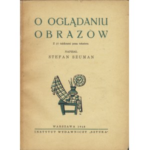 SZUMAN Stefan: O oglądaniu obrazów. Z 27 tablicami poza tekstem. Warszawa: Instytut Wydaw. Sztuka, 1948...