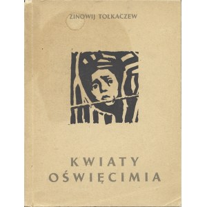TOŁKACZEW Zynowij (1903-1977): Kwiaty Oświęcimia. Kraków...