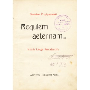 PRZYBYSZEWSKI Stanisław: Requiem aeternam ... trzecia księga Pentateuch'u. Wyd. 1. Lwów: Księgarnia Polska...