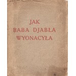 TETMAJER Kazimierz: Jak baba djabła wyonacyła. Obrazki Zofji Stryjeńskiej. Kraków: Spółka Wydaw. Fala...
