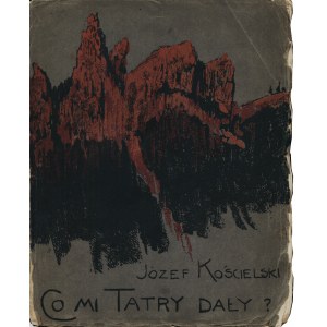 KOŚCIELSKI Józef (1845-1911): Co mi Tatry dały. Preludya. Sonety. Kraków: Druk. Uniwersytety Jagiellońskiego...