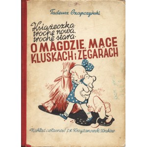 CZAPCZYŃSKI Tadeusz: Książka trochę nowa, trochę stara o Magdzie, mące, kluskach i zegarach...