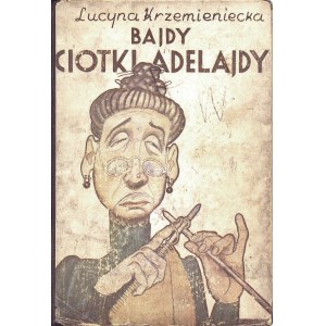 KRZEMIENIECKA Lucyna: Bajdy ciotki Adelajdy. Ilustrował St. Bobiński, okładkę wyk. Sł. Szpakowski. Warszawa...