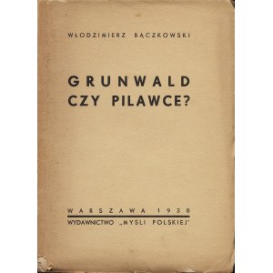 BĄCZKOWSKI Włodzimierz: Grunwald czy Pilawce? Warszawa: Wydawnictwo Myśli Polskiej, 1938. - 208 s., 21,5 cm...
