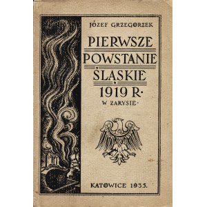 GRZEGORZEK Józef (1885-1961): Pierwsze Powstanie Śląskie 1919 roku w zarysie. Katowice: nakł autora, 1935...
