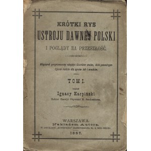 KARPIŃSKI Ignacy; Krótki rys ustroju dawnej Polski i poglądy na przeszłość...