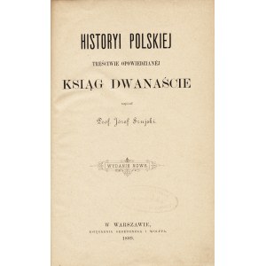SZUJSKI Józef (1835-1883): Historyi polskiej treściwie opowiedzianej ksiąg dwanaście. Wyd. nowe. Warszawa...