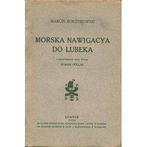BORZYMOWSKI Marcin: Morska nawigacya do Lubeka. Z pierwodruku 1662 wydał Roman Pollak. Gdańsk: nakł. Tow...