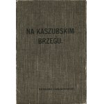 CHRZANOWSKI Bernard: Na kaszubskim brzegu. Zwięzły przewodnik z sześciu krajobrazami i mapą. Poznań: nakł...