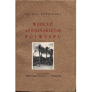 RUDZIŃSKA Helena: Wzdłuż Apenińskiego Półwyspu. Warszawa: Sgł. Gebethner i Wolff, [1931]. - 138, [3] s....