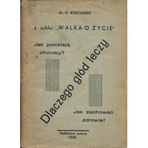 BORCHARDT Hilary: Dlaczego głód leczy. Jak powstają choroby? Jak zachować zdrowie? [Warszawa]: nakł. autora...