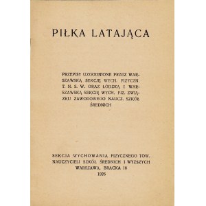 PIŁKA latająca. Przepisy uzgodnione przez Warszawską Sekcję Wych. Fizyczn. T.N.S.W...