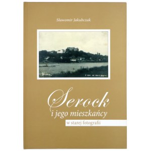 JAKUBCZAK Sławomir, Serock i jego mieszkańcy w starej fotografii, wydanie II, 2009