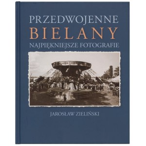 ZIELIŃSKI Jarosław, Przedwojenne Bielany. Najpiękniejsze fotografie, 2017