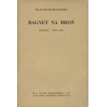 BRONIEWSKI Władysław - Bagnet na broń. Poezje 1939-1943 [Londyn 1943]