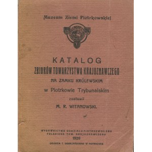 WITANOWSKI M. R. - Katalog zbiorów Towarzystwa Krajoznawczego na Zamku Królewskim w Piotrkowie Trybunalskim [1926]