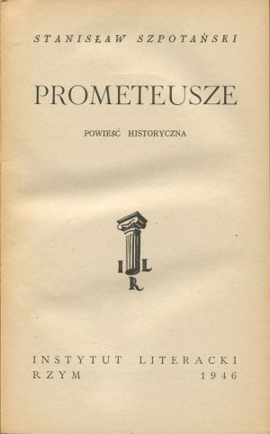 SZPOTAŃSKI Stanisław - Prometeusze. Powieść historyczna [Instytut Literacki Rzym 1946]