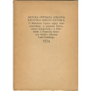 OPPMAN Artur (Or-Ot) - Kronika mieszczańska o Malchrze Gąsce rajcy warszawskim, o pięknej Zofce, córze Gąskowej i o Piórkosie z Francyej historya wielce żałosna Lata Pańskiego 1574 [1922]