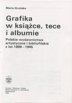 GROŃSKA Maria - Grafika w książce, tece i albumie. Polskie wydawnictwa artystyczne i bibliofilskie z lat 1899-1945