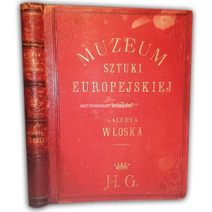 MUZEUM SZTUKI EUROPEJSKIEJ.  Serya druga. GALERYE WŁOSKIE t.II wyd. 1876