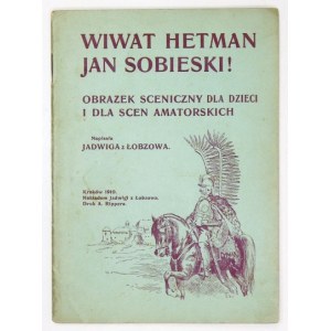 [STROKOWA Jadwiga]. Jadwiga z Łobzowa - Wiwat hetman Jan Sobieski! Obrazek sceniczny dla dzieci i dla scen amatorskich. ...