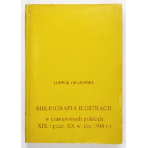 GRAJEWSKI Ludwik - Bibliografia ilustracji w czasopismach polskich XIX i pocz. XX w. (do 1918 r.). Warszawa 1972....