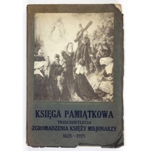 KSIĘGA pamiątkowa trzechsetlecia Zgromadzenia Księży Misjonarzy (1625 - 17/IV - 1925). Kraków 1925. Wyd. Ks....