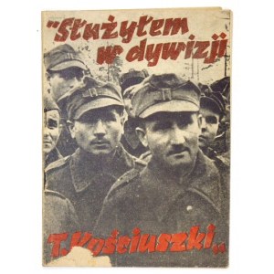 SŁUŻYŁEM w dywizji Tadeusza Kościuszki. Warszawa 1944. Wyd. Glob. 8, s. 32. broszura.
