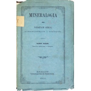 KLĘSK Karol - Mineralogia dla niższych szkół gimnazyalnych i realnych. Kraków 1864. Czcionkami Karola Budweisera. 8,...