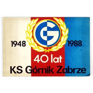 [CZTERDZIEŚCI] 1948-1988. 40 lat KS Górnik-Zabrze. Katowice 1988. Śląskie Wydawnictwo Prasowe RSW P-K-R. 16d podł.,...