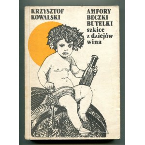 KOWALSKI Krzysztof, Amfory, beczki, butelki. Szkice z dziejów wina.