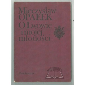 OPAŁEK Mieczysław, O Lwowie i mojej młodości.