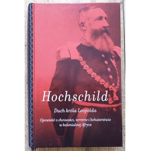 Hochschild Adam • Duch króla Leopolda. Opowieść o chciwości, terrorze i bohaterstwie w kolonialnej Afryce