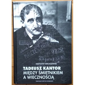 Miklaszewski Krzysztof • Tadeusz Kantor. Między śmietnikiem a wiecznością