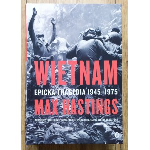 Hastings Max • Wietnam. Epicka tragedia 1945-1975