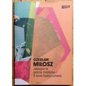 Miłosz Czesław • Jakiegoż to gościa mieliśmy. O Annie Świrszczyńskiej [Dzieła zebrane]