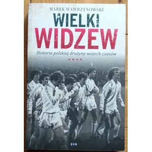 Wawrzynowski Marek • Wielki Widzew. Historia polskiej drużyny wszech czasów