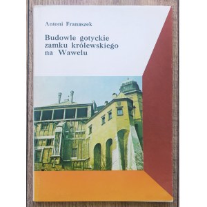 Franaszek Antoni • Budowle gotyckie zamku królewskiego na Wawelu