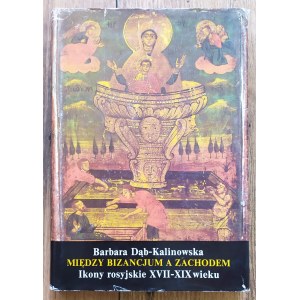 [ikony] Barbara Dąb-Kalinowska • Między Bizancjum a Zachodem. Ikony rosyjskie XVII-XIX wieku