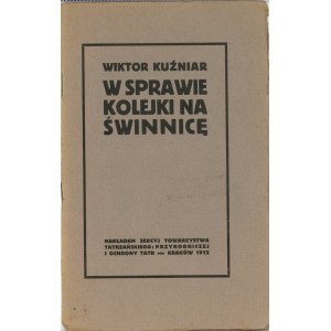 Kuźniar Wiktor - W sprawie kolejki na Świnnicę. Kraków 1912 Nakł. Sekcyj Tow. Tatrzańskiego: Przyrodniczej i Ochrony Tatr.