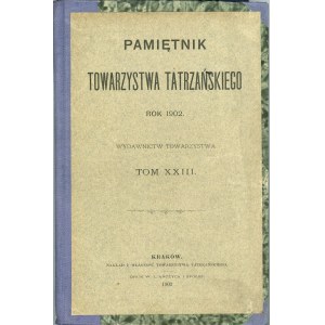 Pamiętnik Towarzystwa Tatrzańskiego rok 1902. T. XXIII. Kraków 1902 Nakł. i własność Tow. Tatrzańskiego.