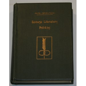 Chmielowski Piotr - Historja literatury polskiej od czasów najdawniejszych do początków romantyzmu. Lwów 1931.