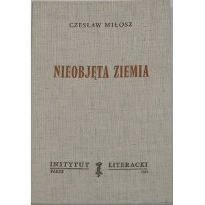 Miłosz Czesław - Nieobjęta ziemia. Paryż 1984 Instytut Literacki.