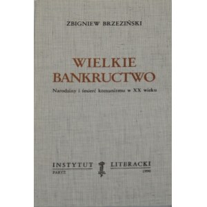 Brzeziński Zbigniew - Wielkie bankructwo. Narodziny i śmierć komunizmu w XX wieku. Wyd. 1. Paryż 1990 Instytut Literacki.